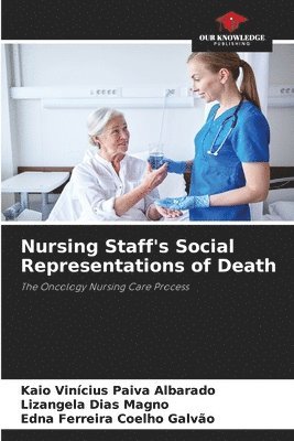 Kaio Vinícius Paiva Albarado, Lizangela Dias Magno, Edna Ferreira Coelho Galvão - Nursing Staff's Social Representations of Death, Häftad