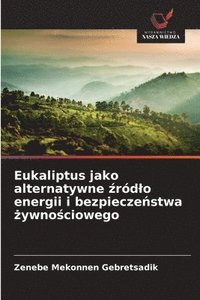 bokomslag Eukaliptus jako alternatywne ?ródlo energii i bezpiecze?stwa ?ywno?ciowego