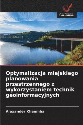 bokomslag Optymalizacja miejskiego planowania przestrzennego z wykorzystaniem technik geoinformacyjnych