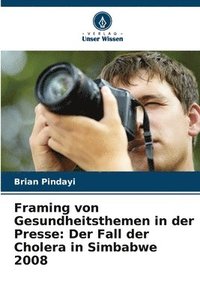 bokomslag Framing von Gesundheitsthemen in der Presse: Der Fall der Cholera in Simbabwe 2008