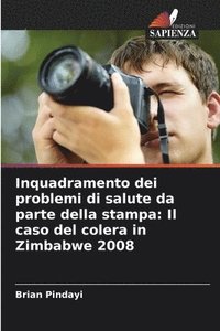 bokomslag Inquadramento dei problemi di salute da parte della stampa: Il caso del colera in Zimbabwe 2008