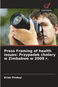 bokomslag Press Framing of health issues: Przypadek cholery w Zimbabwe w 2008 r.