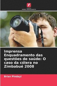 bokomslag Imprensa Enquadramento das questões de saúde: O caso da cólera no Zimbabué 2008