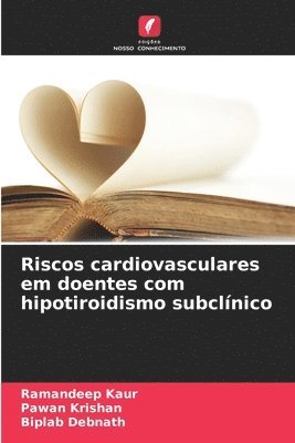 Ramandeep Kaur, Pawan Krishan, Biplab Debnath - Riscos cardiovasculares em doentes com hipotiroidismo subclínico, Häftad