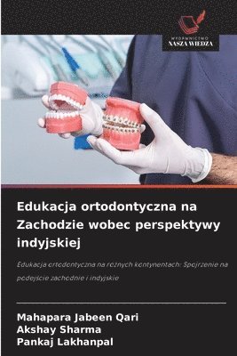 Mahapara Jabeen Qari, Akshay Sharma, Pankaj Lakhanpal - Edukacja ortodontyczna na Zachodzie wobec perspektywy indyjskiej, Häftad