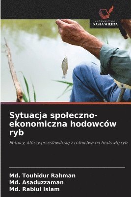 MD Touhidur Rahman, MD Asaduzzaman, MD Rabiul Islam - Sytuacja spoleczno-ekonomiczna hodowców ryb, Häftad