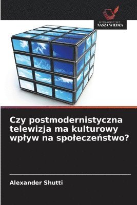 bokomslag Czy postmodernistyczna telewizja ma kulturowy wplyw na spolecze?stwo?
