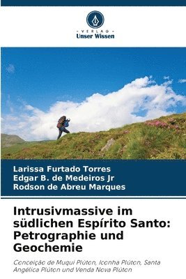 Larissa Furtado Torres, Jr. de Medeiros, Edgar B., Edgar B. de Medeiros Jr, Rodson de Abreu Marques - Intrusivmassive im südlichen Espírito Santo: Petrographie und Geochemie, Häftad