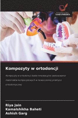 Riya Jain, Kamalshikha Baheti, Ashish Garg - Kompozyty w ortodoncji, Häftad
