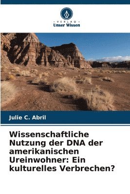 Julie C. Abril - Wissenschaftliche Nutzung der DNA der amerikanischen Ureinwohner: Ein kulturelles Verbrechen?, Häftad