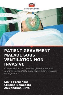 Silvia Fernandes, Cristina Bemposta, Alexandrina Silva - Patient Gravement Malade Sous Ventilation Non Invasive, Häftad
