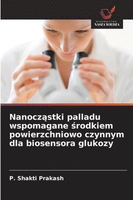 bokomslag Nanocz?stki palladu wspomagane ?rodkiem powierzchniowo czynnym dla biosensora glukozy
