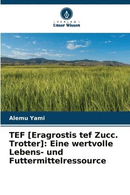 bokomslag TEF [Eragrostis tef Zucc. Trotter]: Eine wertvolle Lebens- und Futtermittelressource
