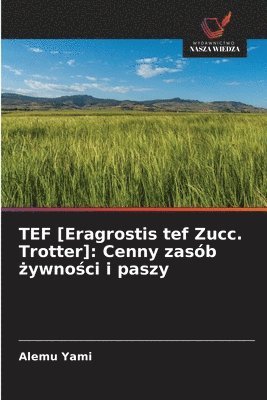 bokomslag TEF [Eragrostis tef Zucc. Trotter]: Cenny zasób ?ywno?ci i paszy