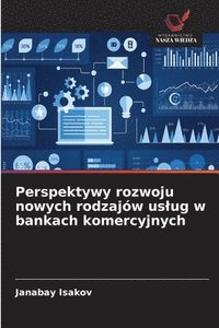 bokomslag Perspektywy rozwoju nowych rodzajów uslug w bankach komercyjnych