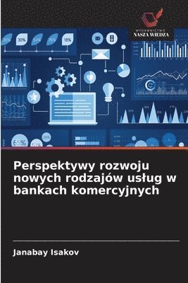bokomslag Perspektywy rozwoju nowych rodzajów uslug w bankach komercyjnych