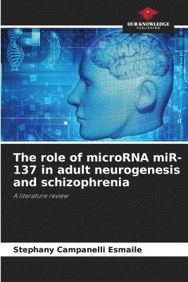 role of microRNA miR-137 in adult neurogenesis and schizophrenia