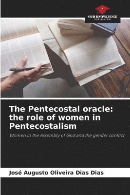 bokomslag The Pentecostal oracle: the role of women in Pentecostalism
