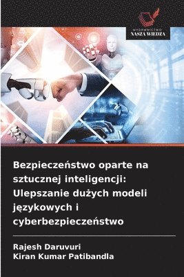 bokomslag Bezpiecze?stwo oparte na sztucznej inteligencji: Ulepszanie du?ych modeli j?zykowych i cyberbezpiecze?stwo