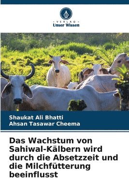 bokomslag Das Wachstum von Sahiwal-Klbern wird durch die Absetzzeit und die Milchftterung beeinflusst