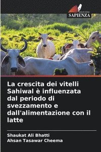 bokomslag La crescita dei vitelli Sahiwal  influenzata dal periodo di svezzamento e dall'alimentazione con il latte