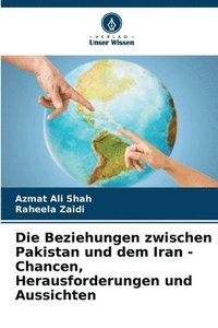 bokomslag Die Beziehungen zwischen Pakistan und dem Iran - Chancen, Herausforderungen und Aussichten
