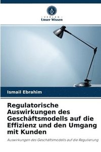 bokomslag Regulatorische Auswirkungen des Geschäftsmodells auf die Effizienz und den Umgang mit Kunden
