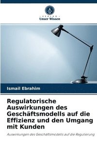 bokomslag Regulatorische Auswirkungen des Geschaftsmodells auf die Effizienz und den Umgang mit Kunden