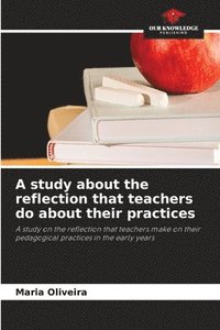 bokomslag A study about the reflection that teachers do about their practices