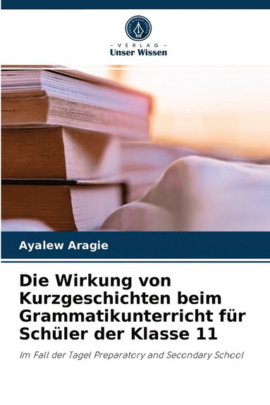 bokomslag Die Wirkung von Kurzgeschichten beim Grammatikunterricht fr Schler der Klasse 11