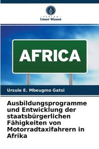 bokomslag Ausbildungsprogramme und Entwicklung der staatsburgerlichen Fahigkeiten von Motorradtaxifahrern in Afrika