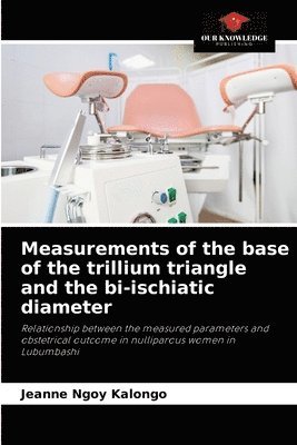 Measurements of the base of the trillium triangle and the bi-ischiatic diameter 1