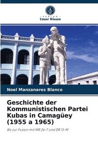 bokomslag Geschichte der Kommunistischen Partei Kubas in Camagey (1955 a 1965)