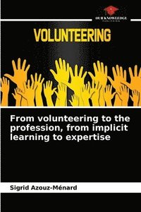 bokomslag From volunteering to the profession, from implicit learning to expertise