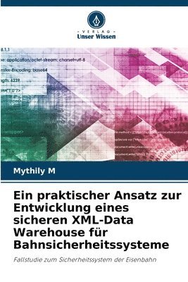 Ein praktischer Ansatz zur Entwicklung eines sicheren XML-Data Warehouse fr Bahnsicherheitssysteme 1