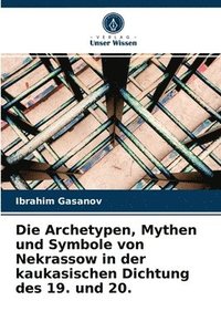 bokomslag Die Archetypen, Mythen und Symbole von Nekrassow in der kaukasischen Dichtung des 19. und 20.
