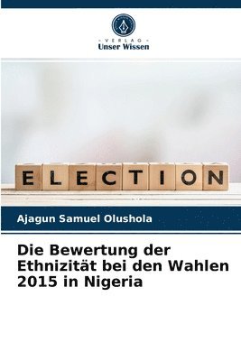 bokomslag Die Bewertung der Ethnizitt bei den Wahlen 2015 in Nigeria
