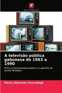 bokomslag A televiso pblica gabonesa de 1963 a 1990