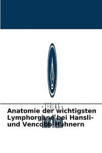 bokomslag Anatomie der wichtigsten Lymphorgane bei Hansli- und Vencobb-Huhnern