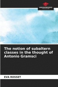 bokomslag The notion of subaltern classes in the thought of Antonio Gramsci
