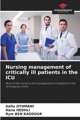 Safia Othmani, Hana Hedhli, Rym Ben Kaddour - Nursing management of critically ill patients in the ICU, Häftad