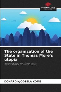bokomslag The organization of the State in Thomas More's utopia