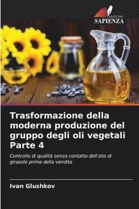 bokomslag Trasformazione della moderna produzione del gruppo degli oli vegetali Parte 4