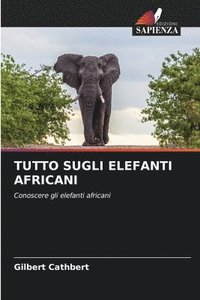 bokomslag Tutto Sugli Elefanti Africani