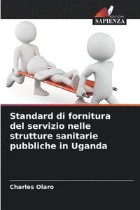 bokomslag Standard di fornitura del servizio nelle strutture sanitarie pubbliche in Uganda