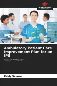 bokomslag Ambulatory Patient Care Improvement Plan for an IPS