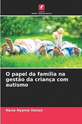 bokomslag O papel da familia na gestao da crianca com autismo