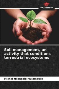 bokomslag Soil management, an activity that conditions terrestrial ecosystems