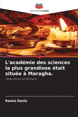 bokomslag L'acadmie des sciences la plus grandiose tait situe  Maragha.