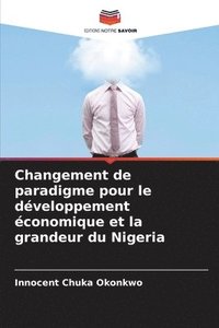 bokomslag Changement de paradigme pour le dveloppement conomique et la grandeur du Nigeria